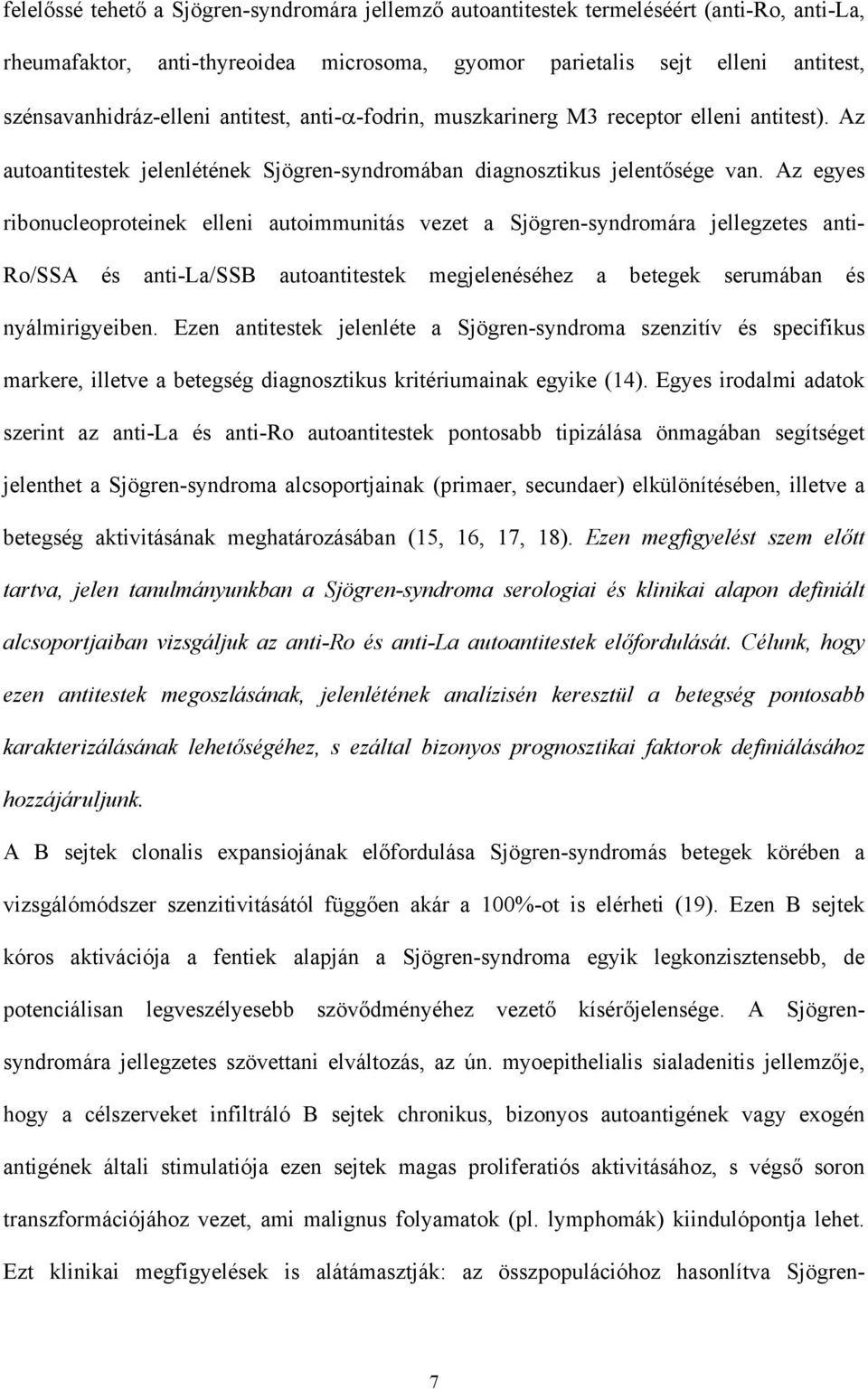 Az egyes ribonucleoproteinek elleni autoimmunitás vezet a Sjögren-syndromára jellegzetes anti- Ro/SSA és anti-la/ssb autoantitestek megjelenéséhez a betegek serumában és nyálmirigyeiben.