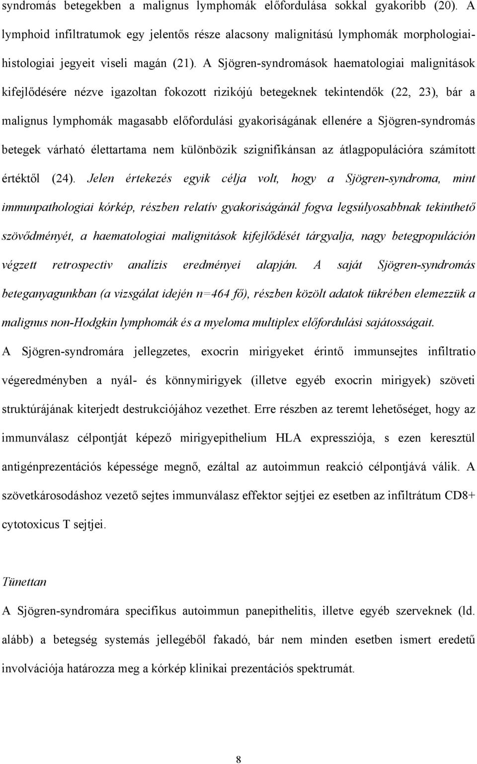 A Sjögren-syndromások haematologiai malignitások kifejl désére nézve igazoltan fokozott rizikójú betegeknek tekintend k (22, 23), bár a malignus lymphomák magasabb el fordulási gyakoriságának