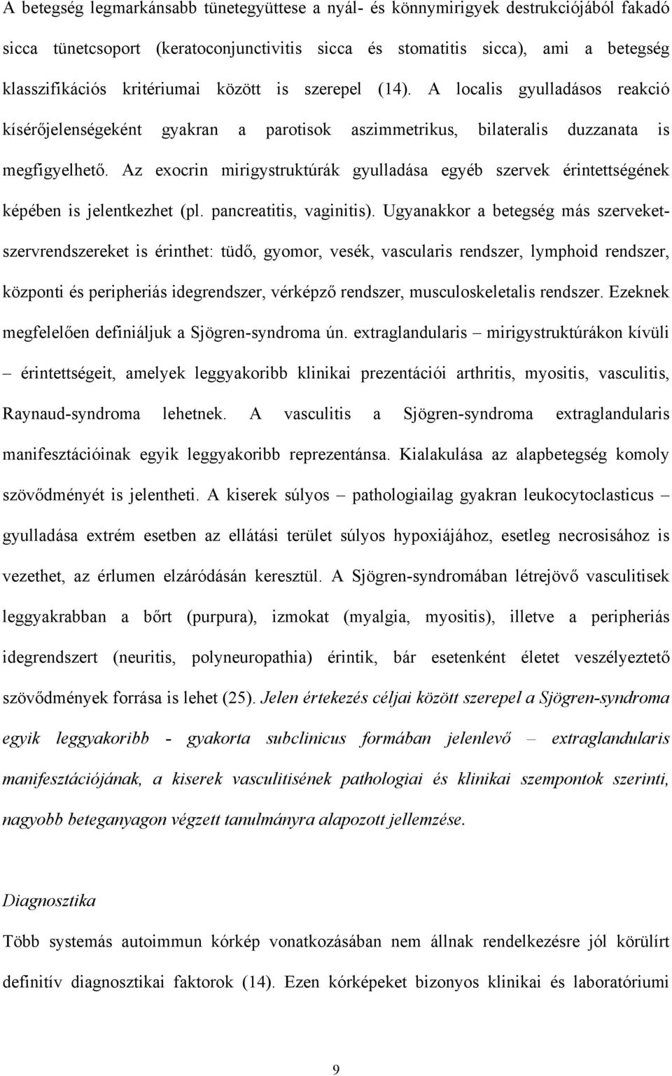 Az exocrin mirigystruktúrák gyulladása egyéb szervek érintettségének képében is jelentkezhet (pl. pancreatitis, vaginitis).