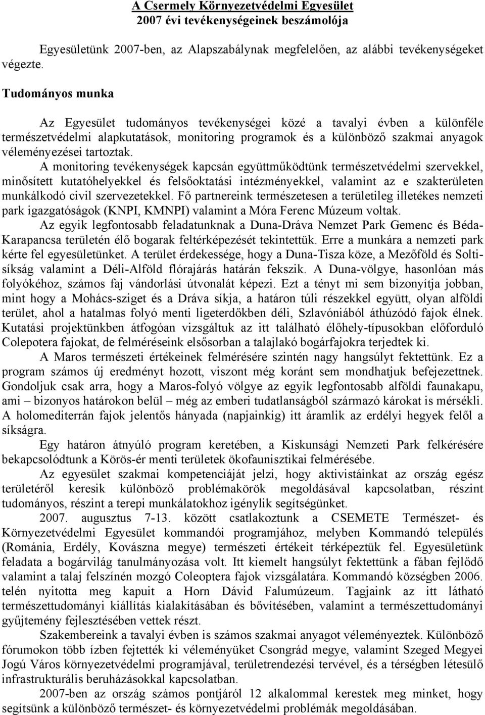 A monitoring tevékenységek kapcsán együttműködtünk természetvédelmi szervekkel, minősített kutatóhelyekkel és felsőoktatási intézményekkel, valamint az e szakterületen munkálkodó civil szervezetekkel.