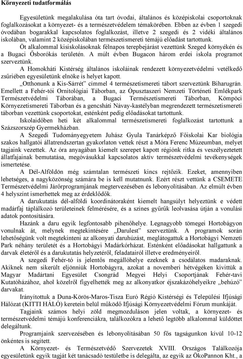 Öt alkalommal kisiskolásoknak félnapos terepbejárást vezettünk Szeged környékén és a Bugaci Ősborókás területén. A múlt évben Bugacon három erdei iskola programot szerveztünk.