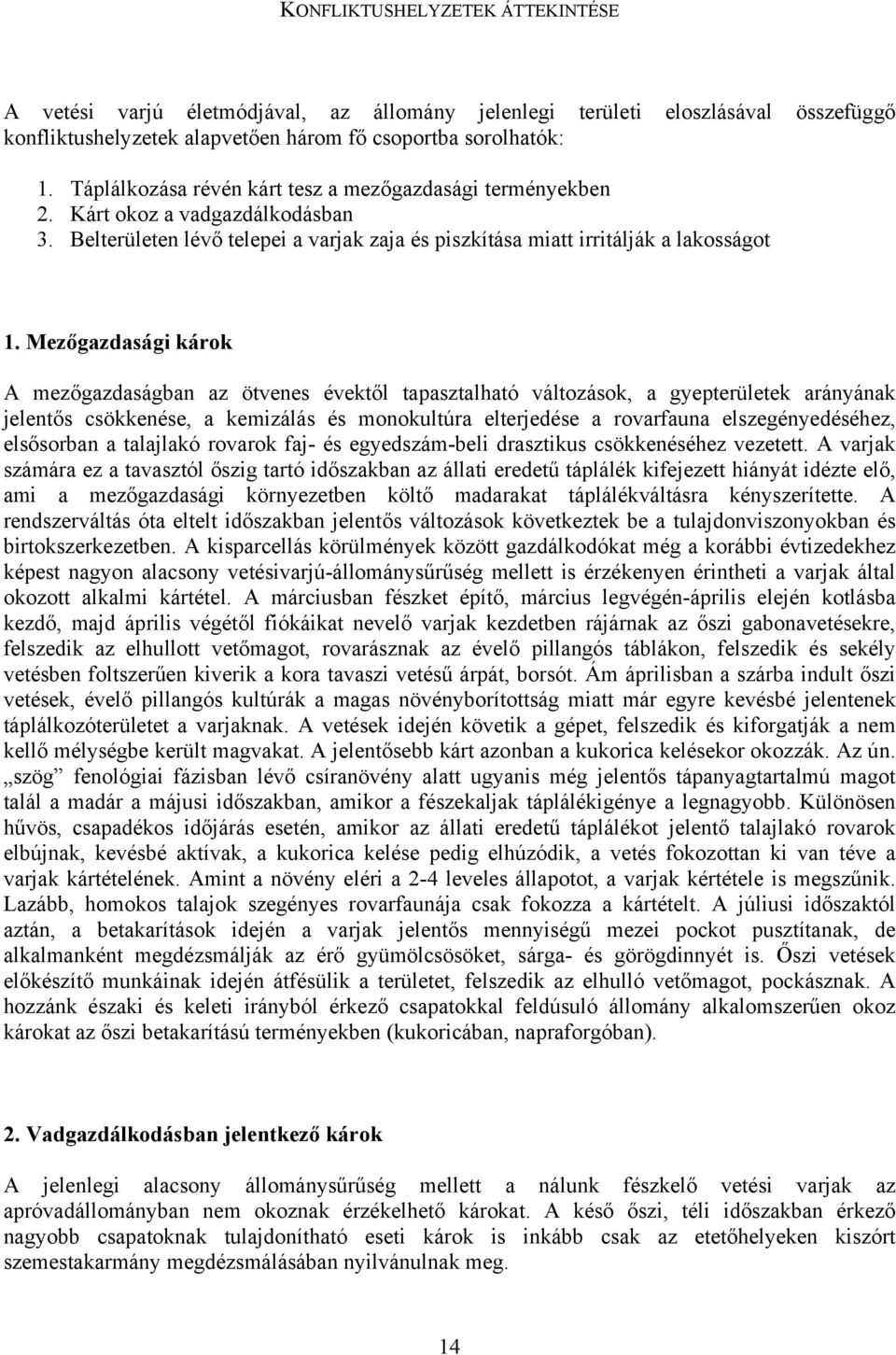 Mezőgazdasági károk A mezőgazdaságban az ötvenes évektől tapasztalható változások, a gyepterületek arányának jelentős csökkenése, a kemizálás és monokultúra elterjedése a rovarfauna