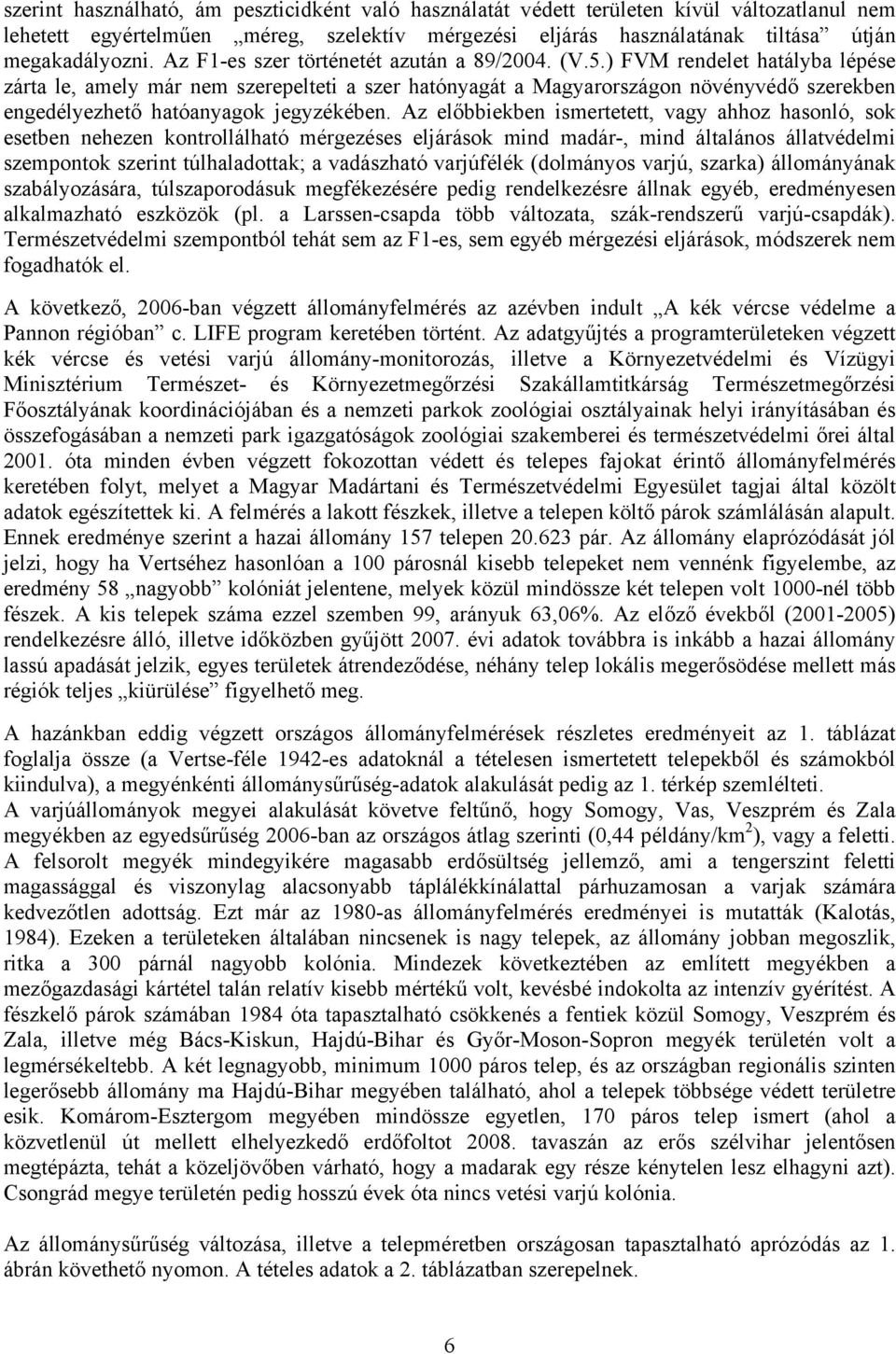 ) FVM rendelet hatályba lépése zárta le, amely már nem szerepelteti a szer hatónyagát a Magyarországon növényvédő szerekben engedélyezhető hatóanyagok jegyzékében.