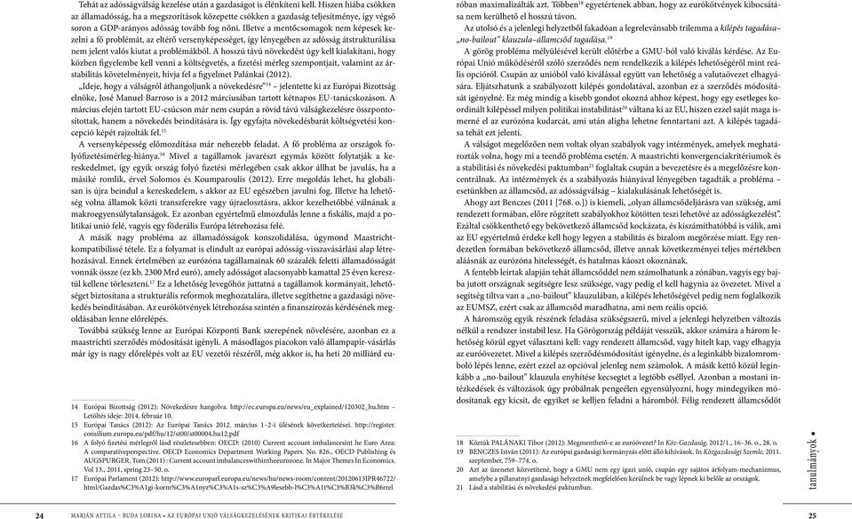 Illetve a mentőcsomagok nem képesek kezelni a fő problémát, az eltérő versenyképességet, így lényegében az adósság átstrukturálása nem jelent valós kiutat a problémákból.