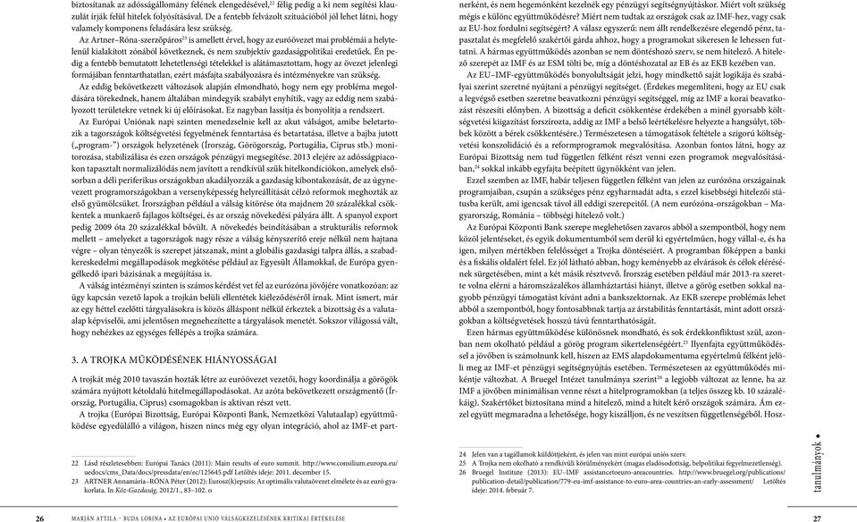 Az Artner Róna-szerzőpáros 23 is amellett érvel, hogy az euróövezet mai problémái a helytelenül kialakított zónából következnek, és nem szubjektív gazdaságpolitikai eredetűek.