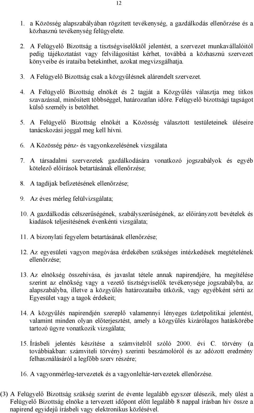 azokat megvizsgálhatja. 3. A Felügyelő Bizottság csak a közgyűlésnek alárendelt szervezet. 4.