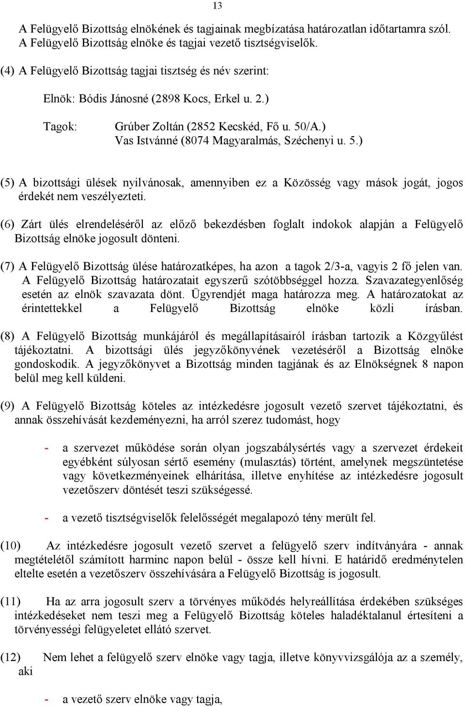 /A.) Vas Istvánné (8074 Magyaralmás, Széchenyi u. 5.) (5) A bizottsági ülések nyilvánosak, amennyiben ez a Közösség vagy mások jogát, jogos érdekét nem veszélyezteti.