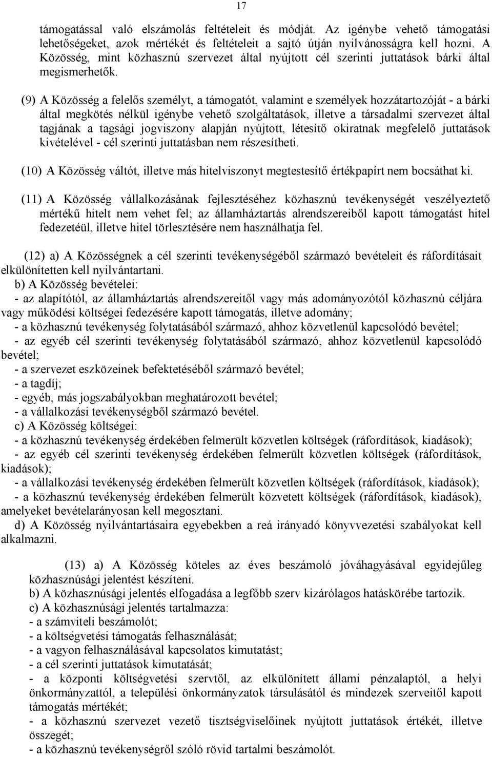 (9) A Közösség a felelős személyt, a támogatót, valamint e személyek hozzátartozóját - a bárki által megkötés nélkül igénybe vehető szolgáltatások, illetve a társadalmi szervezet által tagjának a