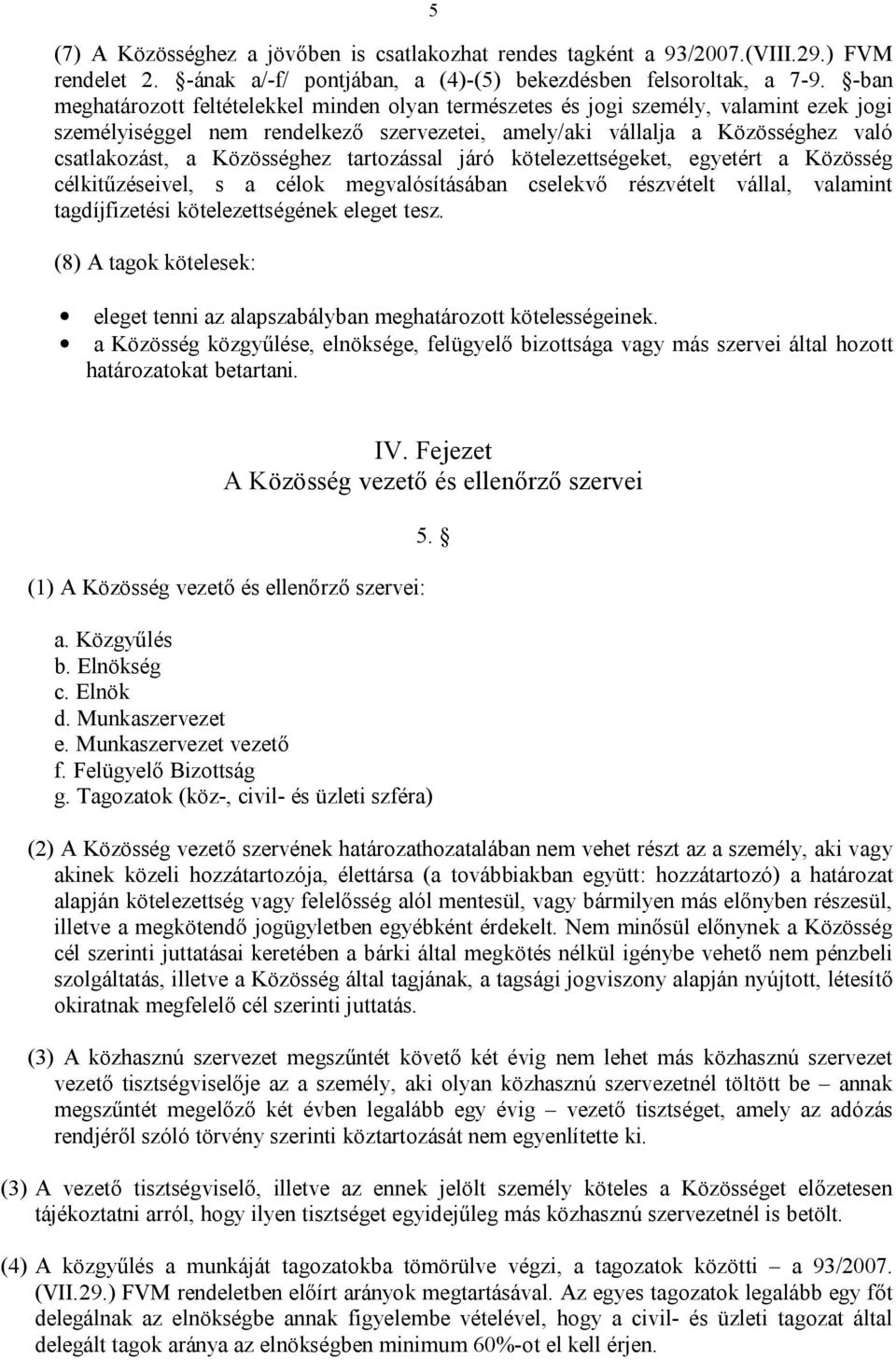 Közösséghez tartozással járó kötelezettségeket, egyetért a Közösség célkitűzéseivel, s a célok megvalósításában cselekvő részvételt vállal, valamint tagdíjfizetési kötelezettségének eleget tesz.
