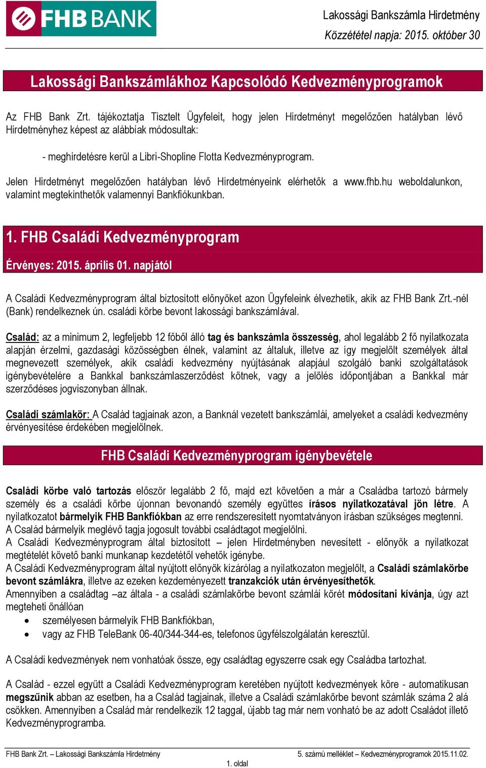 Jelen Hirdetményt megelőzően hatályban lévő Hirdetményeink elérhetők a www.fhb.hu weboldalunkon, valamint megtekinthetők valamennyi Bankfiókunkban. 1. FHB Családi Kedvezményprogram Érvényes: 2015.