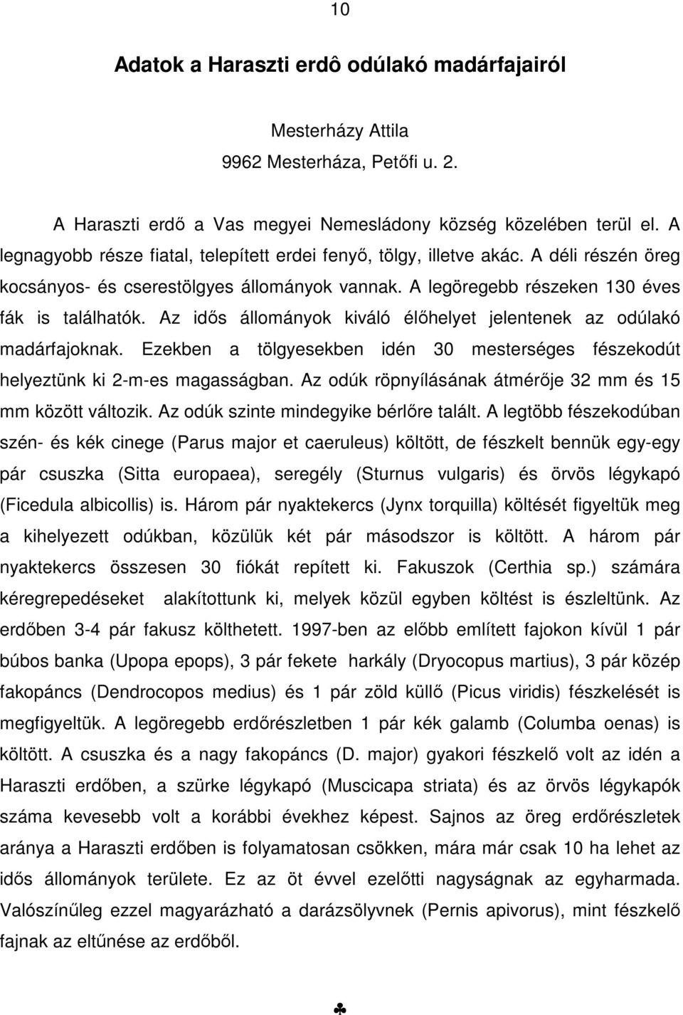 Az idős állományok kiváló élőhelyet jelentenek az odúlakó madárfajoknak. Ezekben a tölgyesekben idén 30 mesterséges fészekodút helyeztünk ki 2-m-es magasságban.