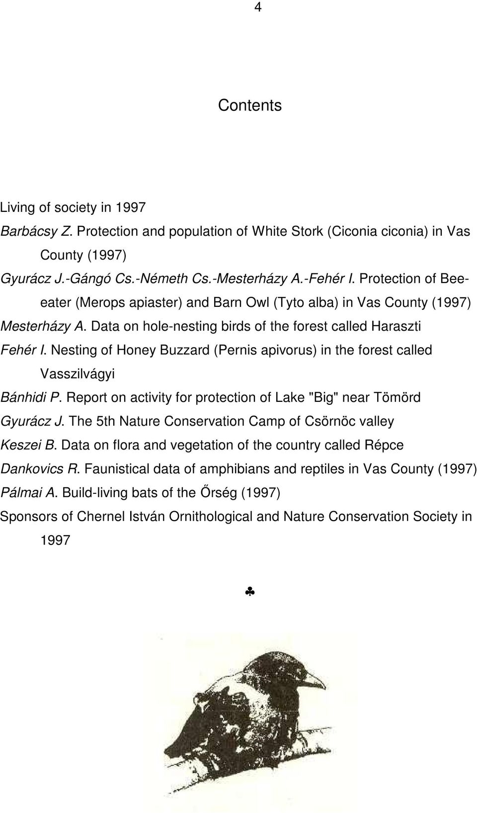 Nesting of Honey Buzzard (Pernis apivorus) in the forest called Vasszilvágyi Bánhidi P. Report on activity for protection of Lake "Big" near Tömörd Gyurácz J.