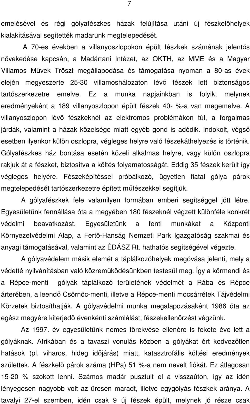 80-as évek elején megyeszerte 25-30 villamoshálozaton lévő fészek lett biztonságos tartószerkezetre emelve.