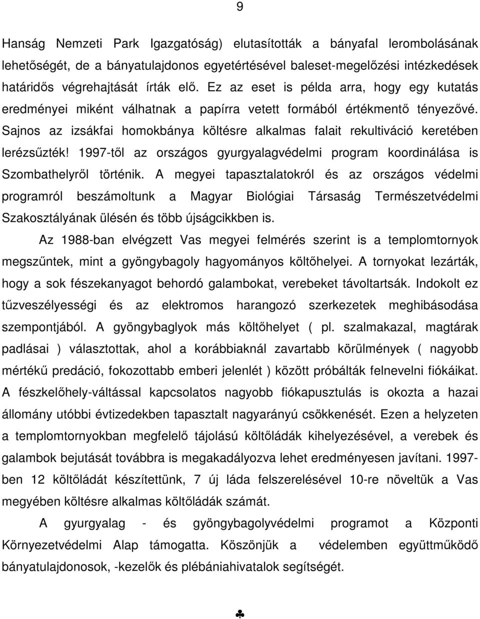 Sajnos az izsákfai homokbánya költésre alkalmas falait rekultiváció keretében lerézsűzték! 1997-től az országos gyurgyalagvédelmi program koordinálása is Szombathelyről történik.