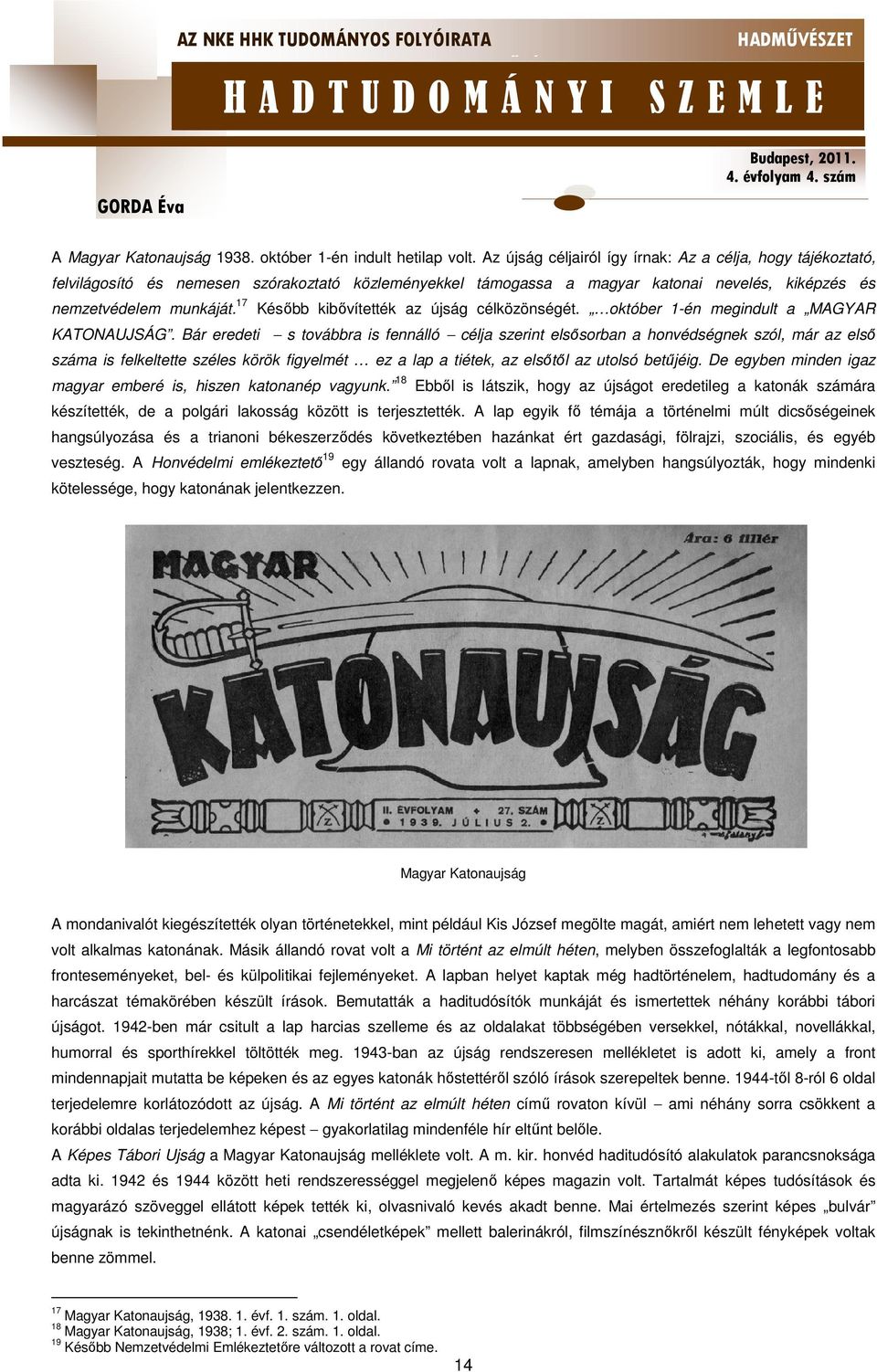 17 Később kibővítették az újság célközönségét. október 1-én megindult a MAGYAR KATONAUJSÁG.