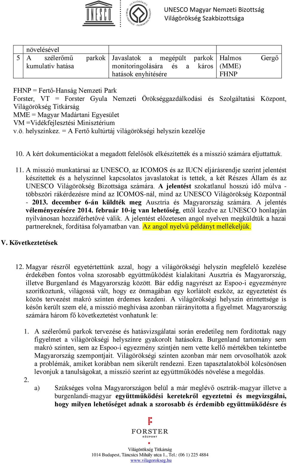 = A Fertő kultúrtáj világörökségi helyszín kezelője 10. A kért dokumentációkat a megadott felelősök elkészítették és a misszió számára eljuttattuk. 11.