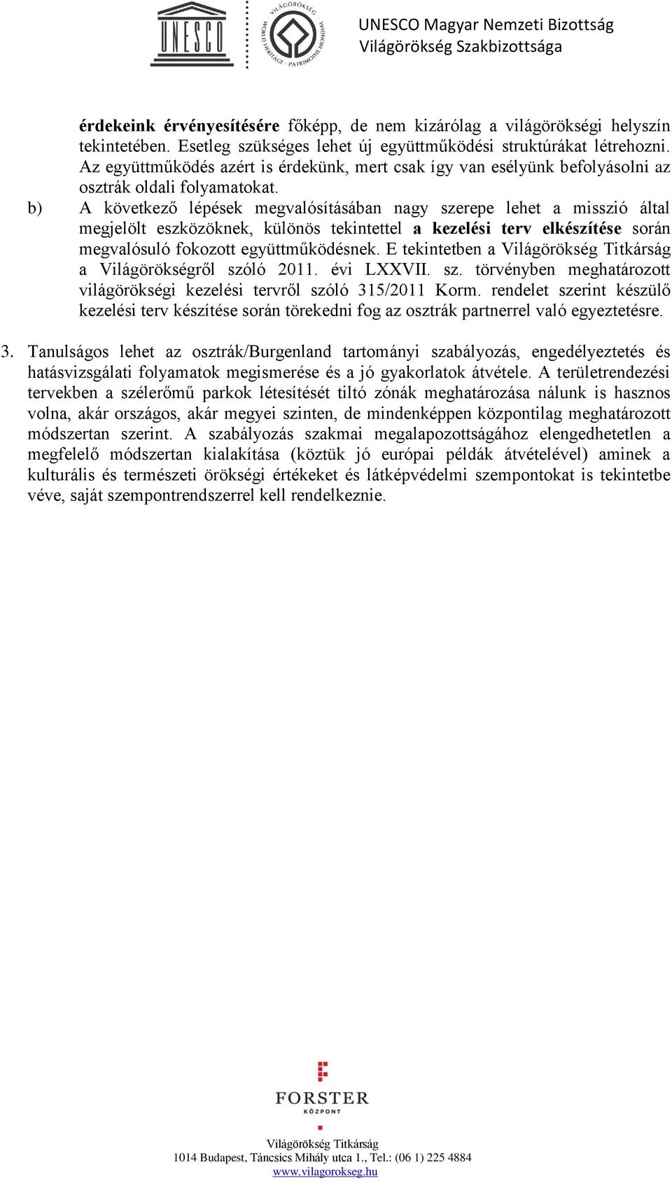 b) A következő lépések megvalósításában nagy szerepe lehet a misszió által megjelölt eszközöknek, különös tekintettel a kezelési terv elkészítése során megvalósuló fokozott együttműködésnek.