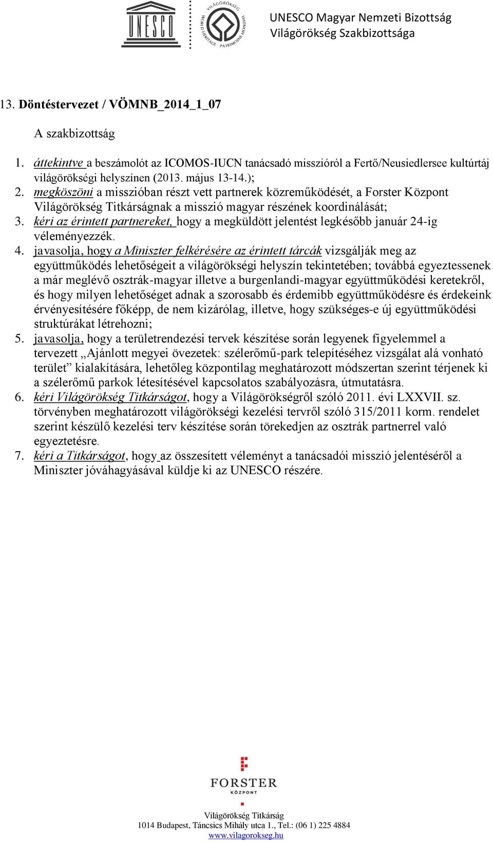 kéri az érintett partnereket, hogy a megküldött jelentést legkésőbb január 24-ig véleményezzék. 4.