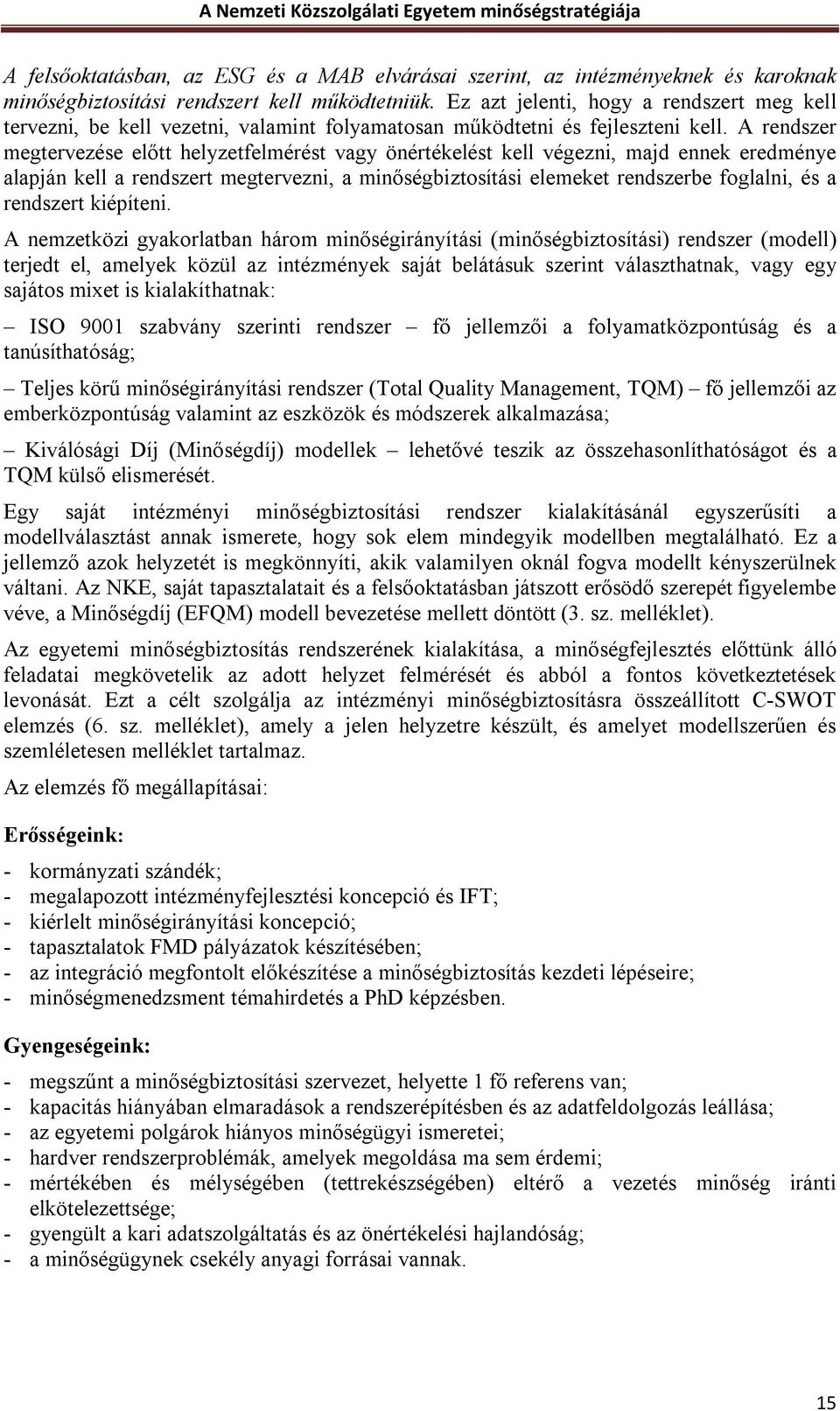 A rendszer megtervezése előtt helyzetfelmérést vagy önértékelést kell végezni, majd ennek eredménye alapján kell a rendszert megtervezni, a minőségbiztosítási elemeket rendszerbe foglalni, és a