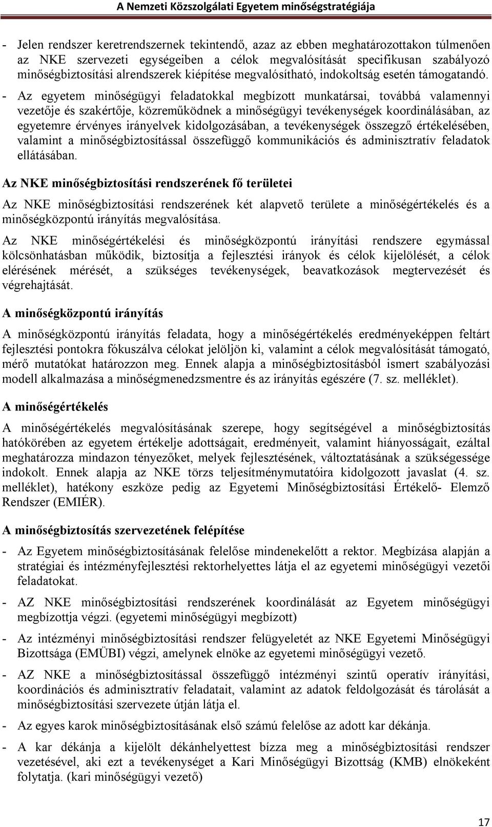 - Az egyetem minőségügyi feladatokkal megbízott munkatársai, továbbá valamennyi vezetője és szakértője, közreműködnek a minőségügyi tevékenységek koordinálásában, az egyetemre érvényes irányelvek