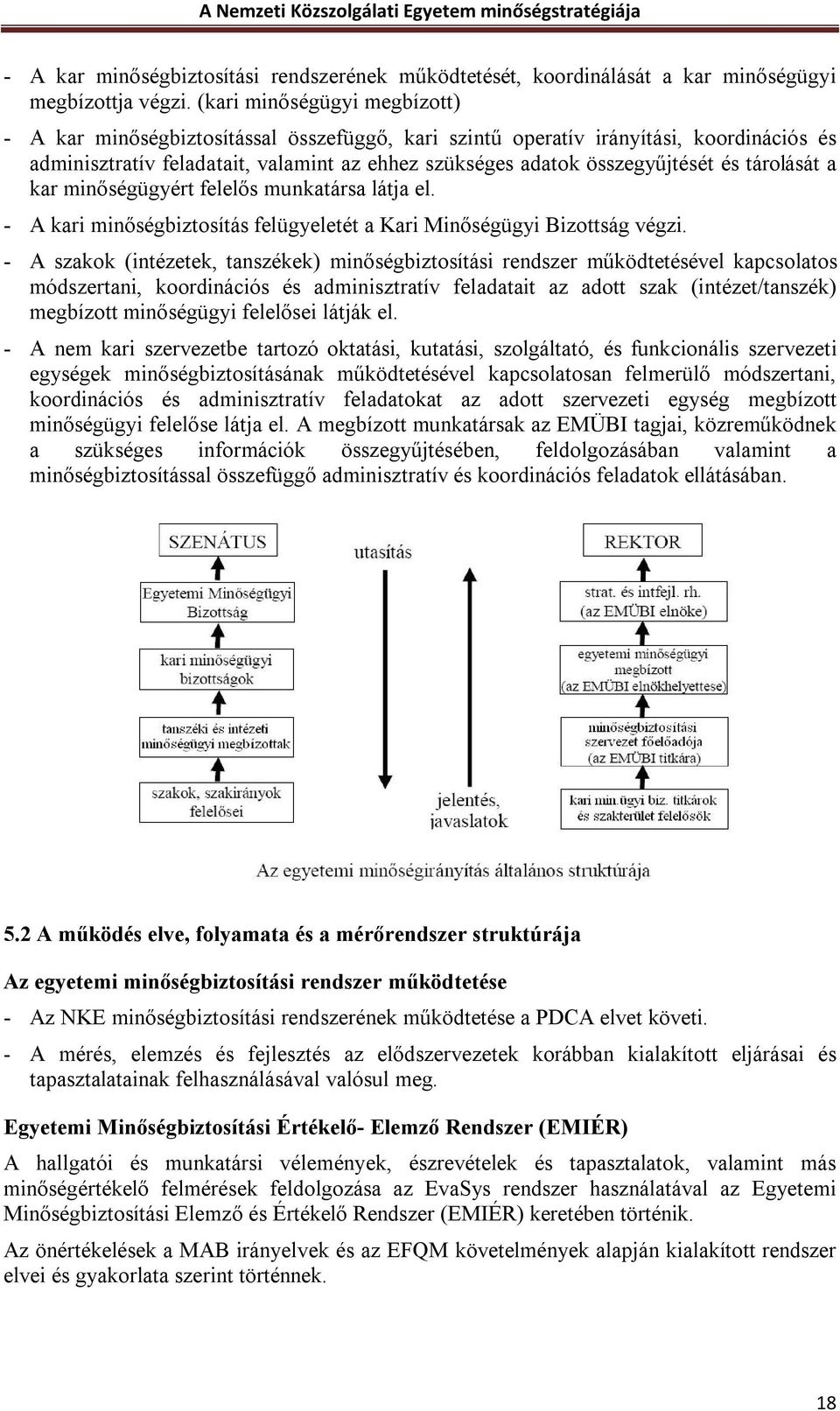 tárolását a kar minőségügyért felelős munkatársa látja el. - A kari minőségbiztosítás felügyeletét a Kari Minőségügyi Bizottság végzi.