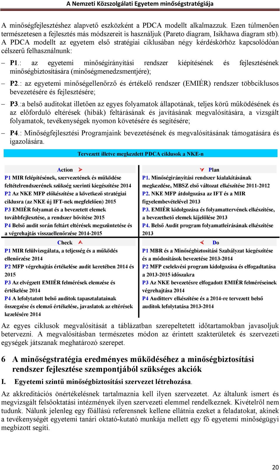 : az egyetemi minőségirányítási rendszer kiépítésének és fejlesztésének minőségbiztosítására (minőségmenedzsmentjére); P2.