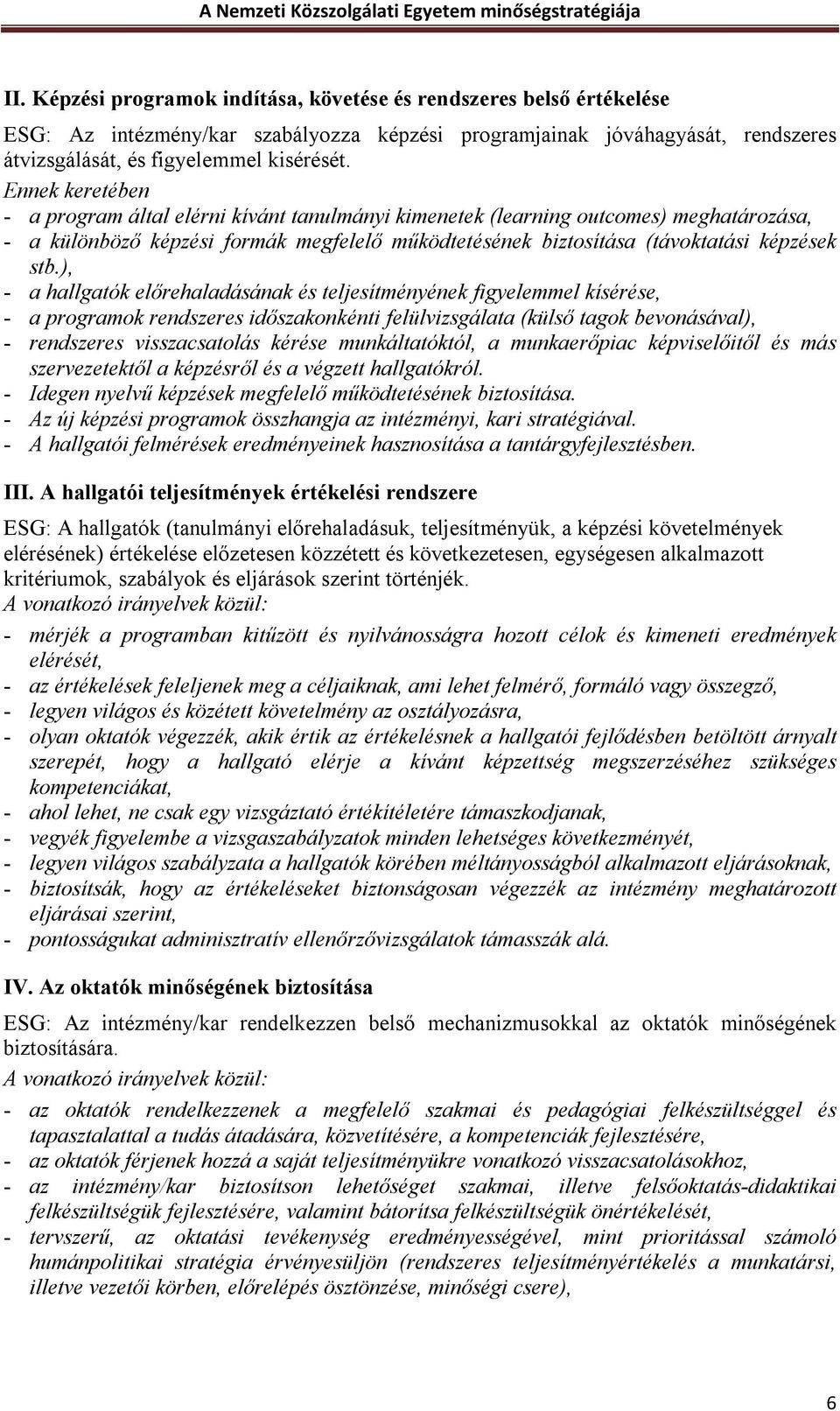 ), - a hallgatók előrehaladásának és teljesítményének figyelemmel kísérése, - a programok rendszeres időszakonkénti felülvizsgálata (külső tagok bevonásával), - rendszeres visszacsatolás kérése