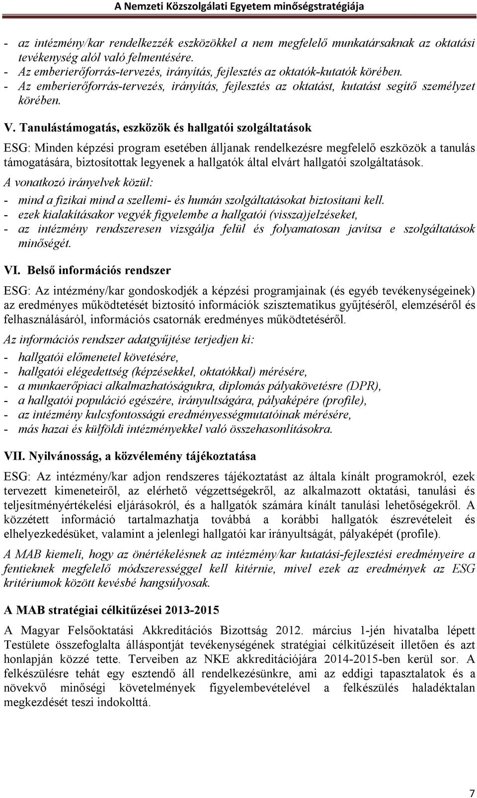 Tanulástámogatás, eszközök és hallgatói szolgáltatások ESG: Minden képzési program esetében álljanak rendelkezésre megfelelő eszközök a tanulás támogatására, biztosítottak legyenek a hallgatók által