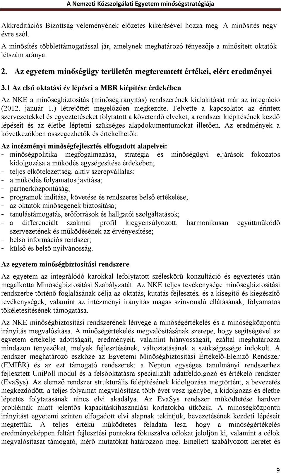 1 Az első oktatási év lépései a MBR kiépítése érdekében Az NKE a minőségbiztosítás (minőségirányítás) rendszerének kialakítását már az integráció (2012. január 1.) létrejöttét megelőzően megkezdte.