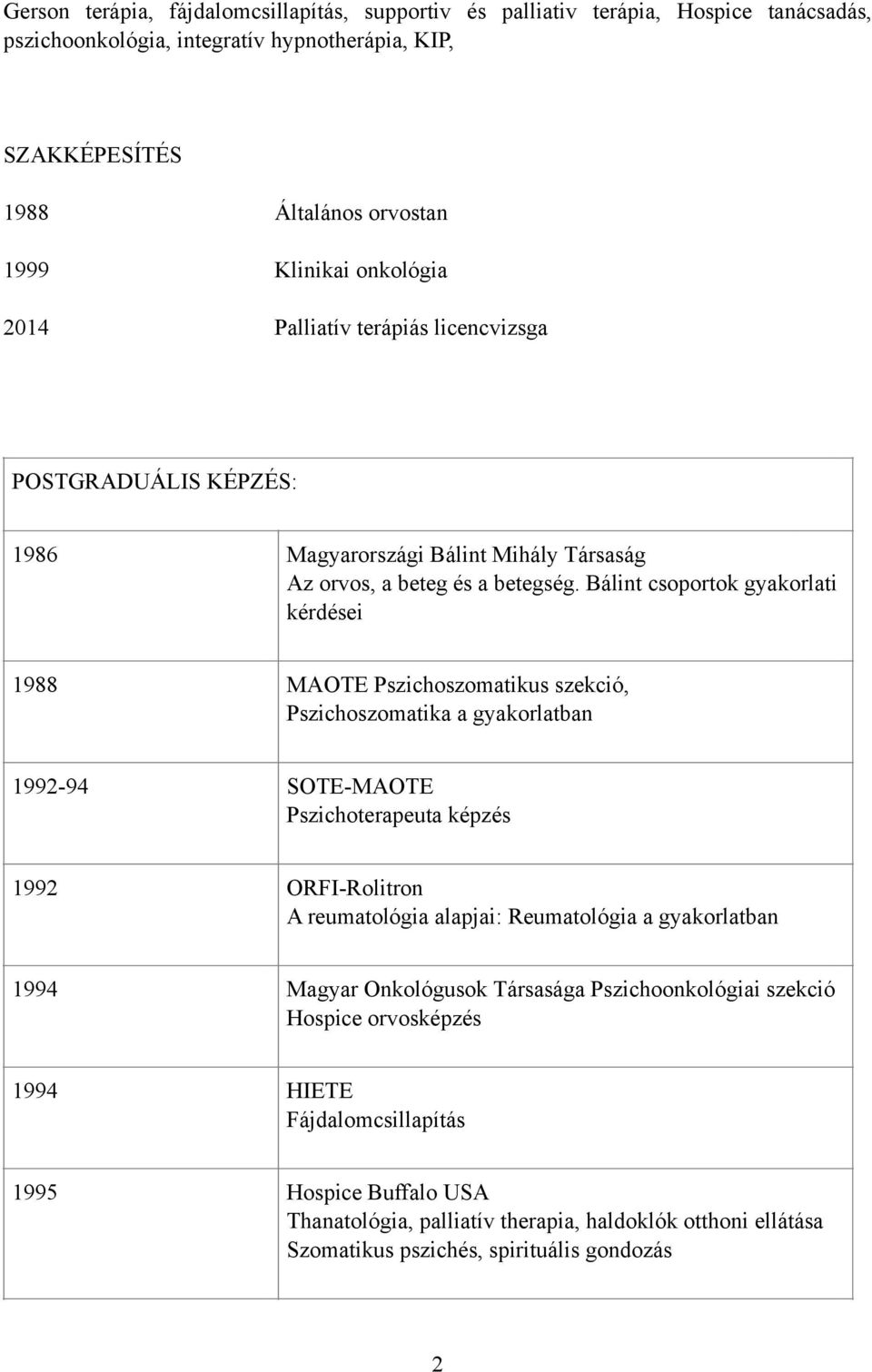 Bálint csoportok gyakorlati kérdései 1988 MAOTE Pszichoszomatikus szekció, Pszichoszomatika a gyakorlatban 1992-94 SOTE-MAOTE Pszichoterapeuta képzés 1992 ORFI-Rolitron A reumatológia alapjai: