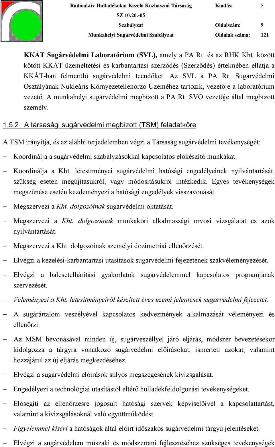 Sugárvédelmi Osztályának Nukleáris Környezetellenőrző Üzeméhez tartozik, vezetője a laboratórium vezető. A munkahelyi sugárvédelmi megbízott a PA Rt. SVO vezetője által megbízott személy. 1.5.