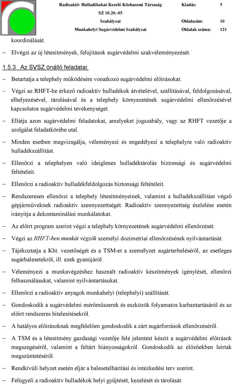 Végzi az RHFT-be érkező radioaktív hulladékok átvételével, szállításával, feldolgozásával, elhelyezésével, tárolásával és a telephely környezetének sugárvédelmi ellenőrzésével kapcsolatos