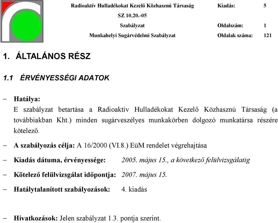 ) minden sugárveszélyes munkakörben dolgozó munkatársa részére kötelező. A szabályozás célja: A 16/2000 (VI.8.