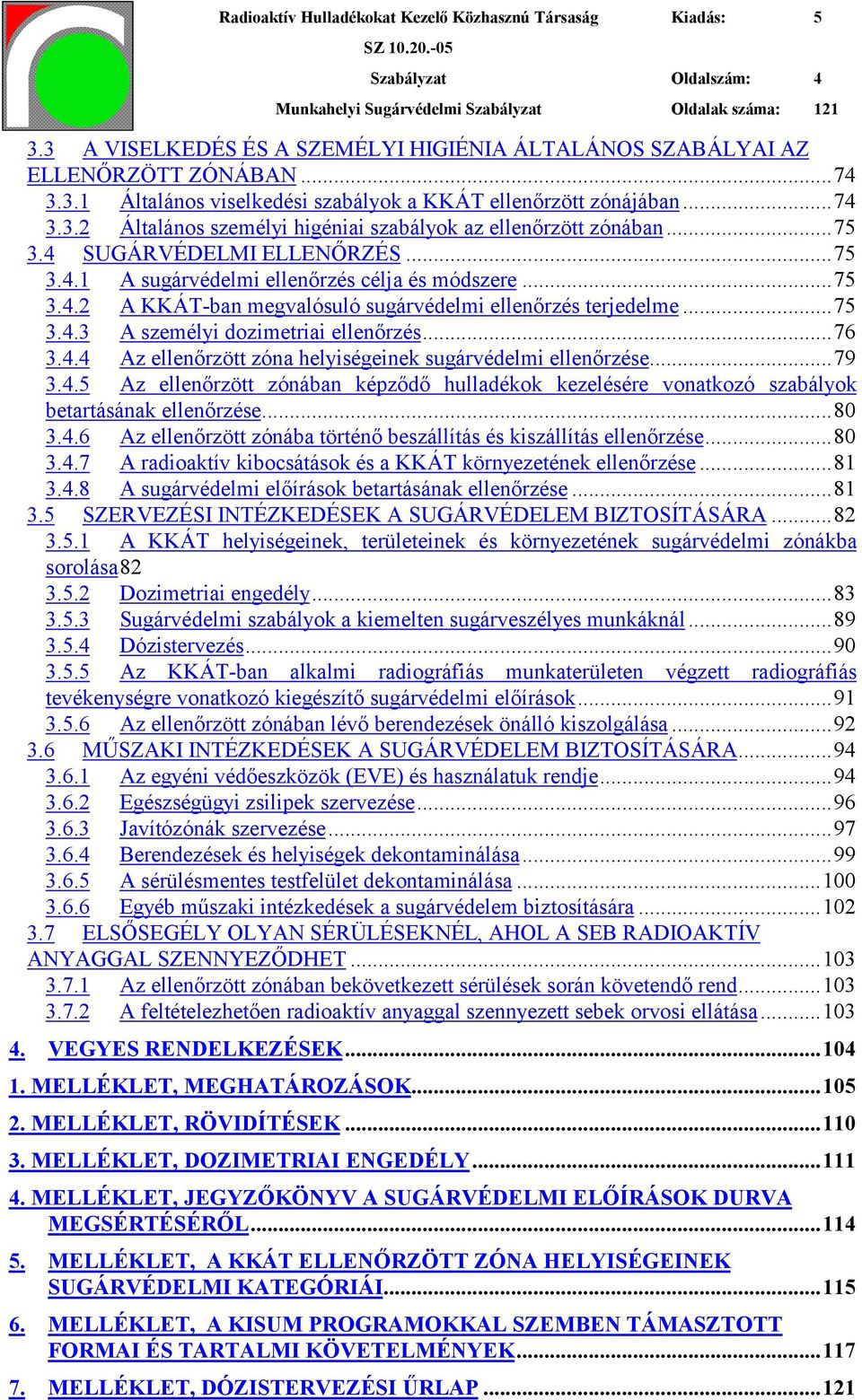 ..76 3.4.4 Az ellenőrzött zóna helyiségeinek sugárvédelmi ellenőrzése...79 3.4.5 Az ellenőrzött zónában képződő hulladékok kezelésére vonatkozó szabályok betartásának ellenőrzése...80 3.4.6 Az ellenőrzött zónába történő beszállítás és kiszállítás ellenőrzése.