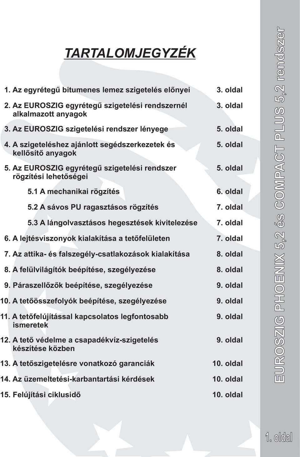 3 A lángolvasztásos hegesztések kivitelezése 6. A lejtésviszonyok kialakítása a tetõfelületen 7. Az attika- és falszegély-csatlakozások kialakítása 8. A felülvilágítók beépítése, szegélyezése 9.