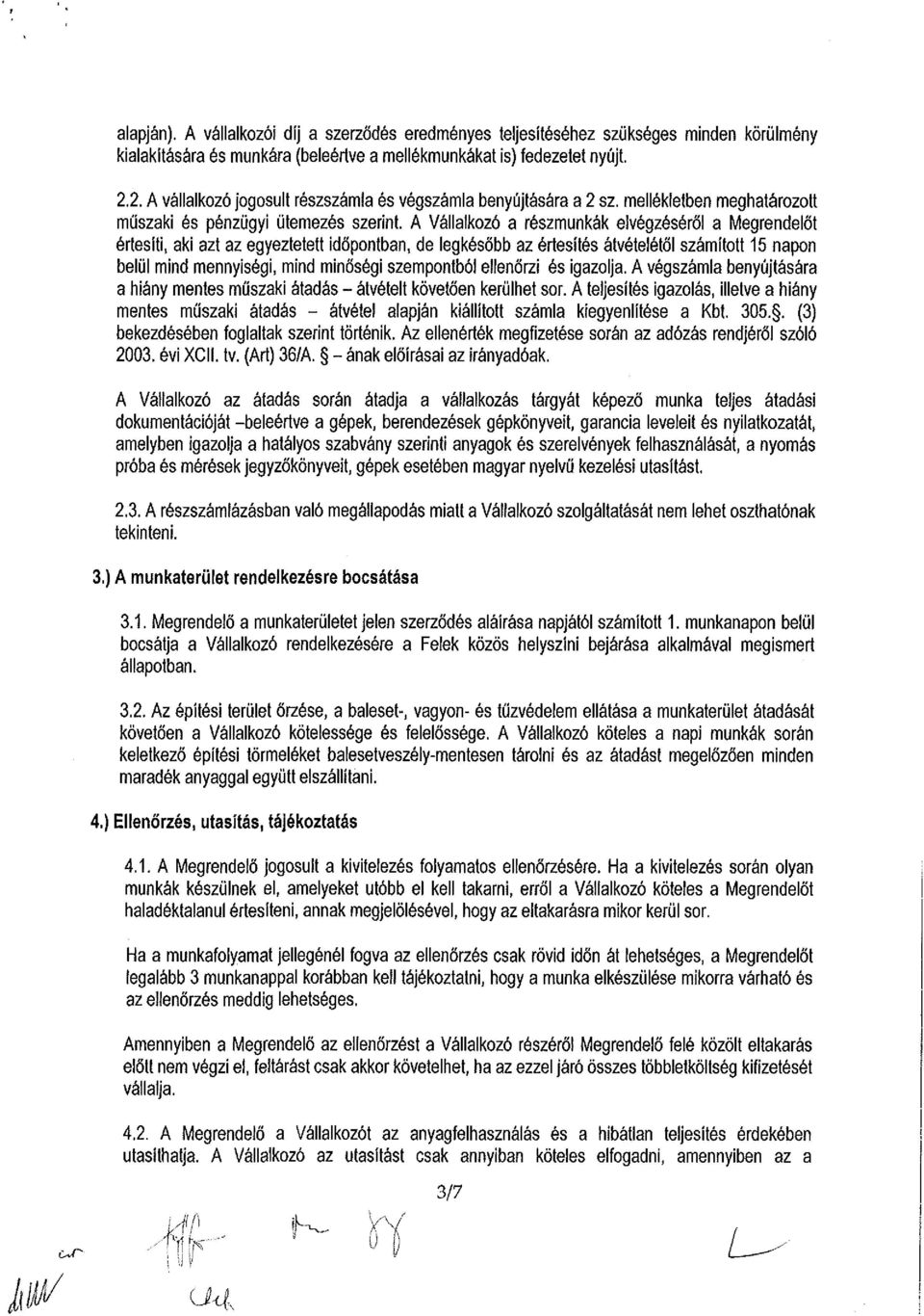 A Vállalkozó a részmunkák elvégzéséről a Megrendelőt értesíti, aki azt az egyeztetett időpontban, de legkésőbb az értesítés átvételétől számított 15 napon belül mind mennyiségi, mind minőségi