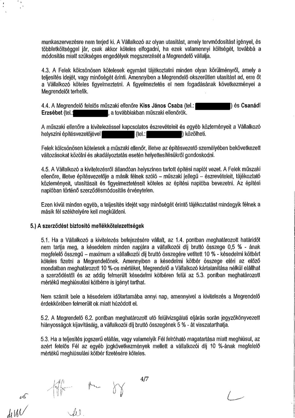megszerzését a Megrendelő vállalja. 4.3. A Felek kölcsönösen kötelesek egymást tájékoztatni minden olyan körülményről, amely a teljesítés idejét, vagy minőségét érinti.