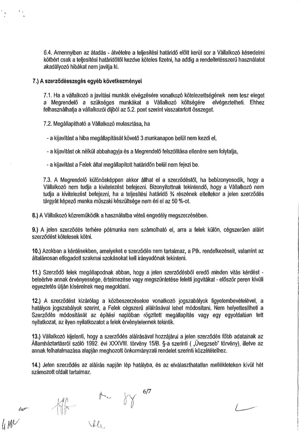 Ha a vállalkozó a javítási munkák elvégzésére vonatkozó kötelezettségének nem tesz eleget a Megrendelő a szükséges munkákat a Vállalkozó költségére elvégeztetheti.
