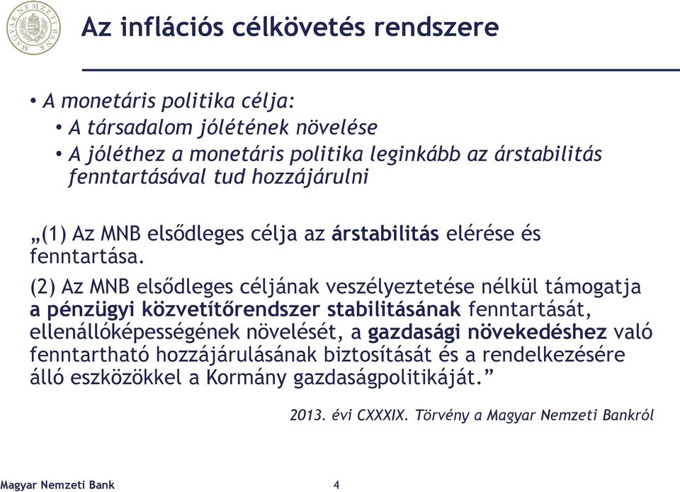 (2) Az MNB elsődleges céljának veszélyeztetése nélkül támogatja a pénzügyi közvetítőrendszer stabilitásának fenntartását, ellenállóképességének növelését,