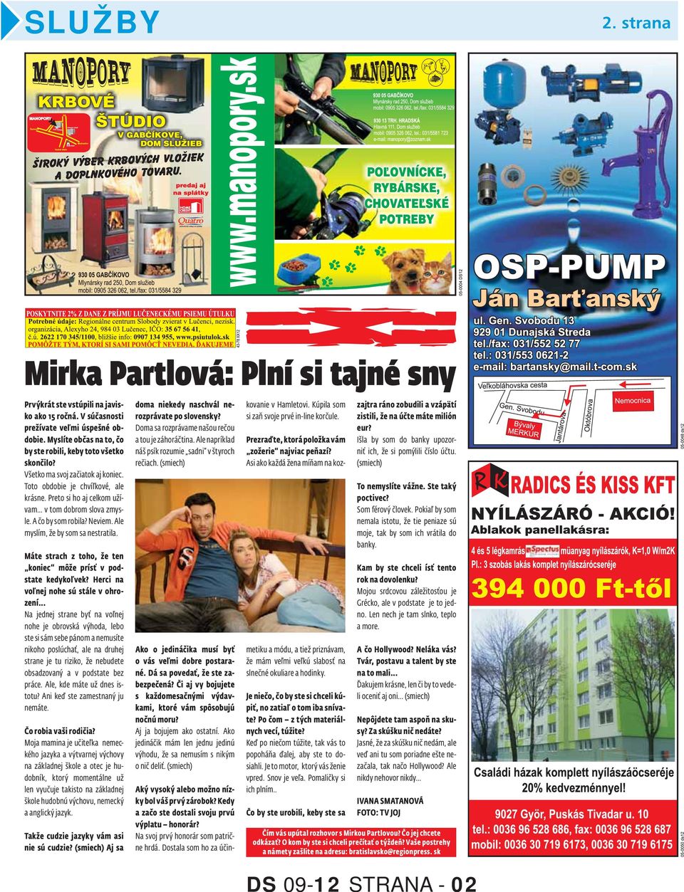 A čo by som robila? Neviem. Ale myslím, že by som sa nestratila. Máte strach z toho, že ten koniec môže prísť v podstate kedykoľvek? Herci na voľnej nohe sú stále v ohrození.