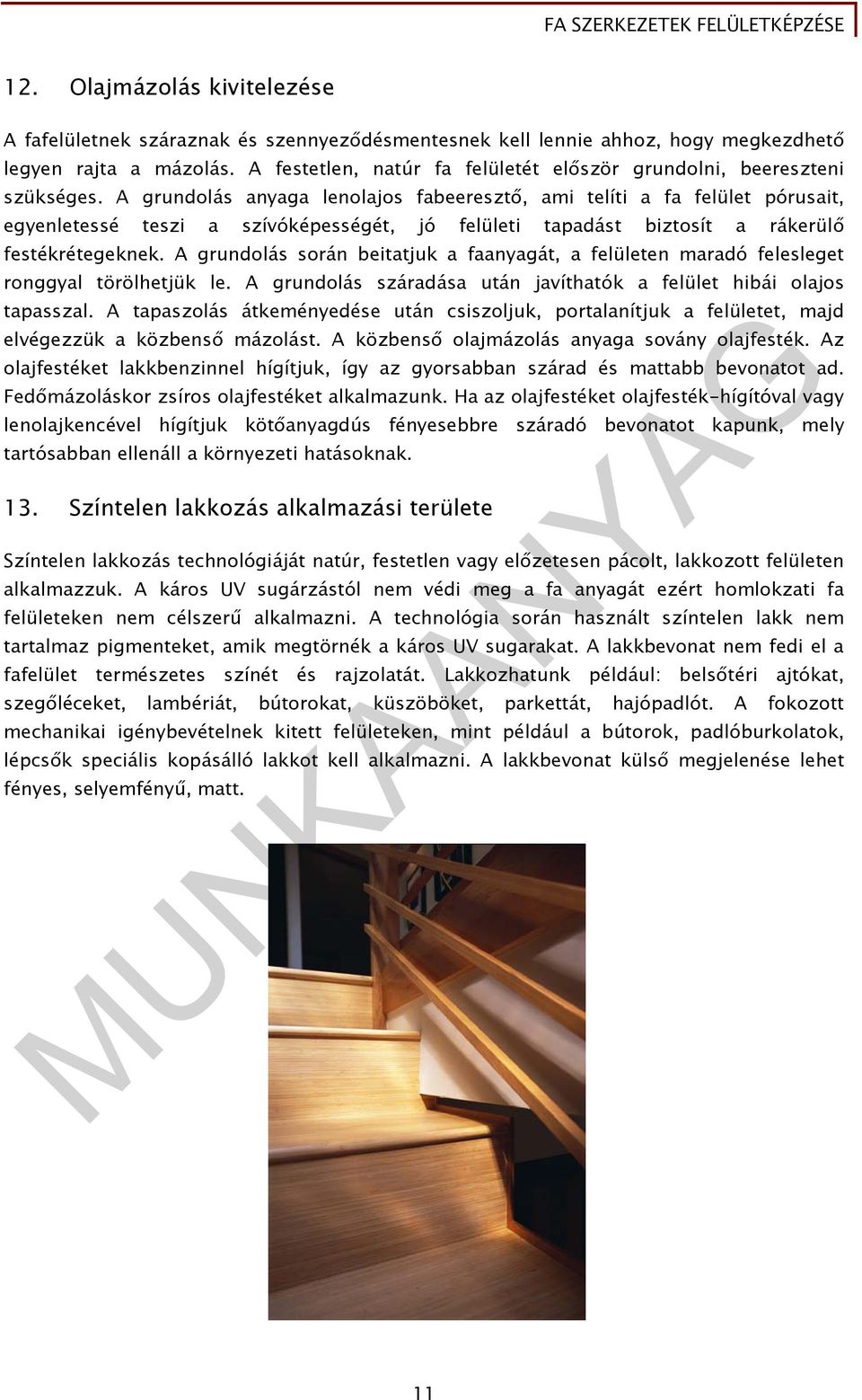 A grundolás anyaga lenolajos fabeeresztő, ami telíti a fa felület pórusait, egyenletessé teszi a szívóképességét, jó felületi tapadást biztosít a rákerülő festékrétegeknek.