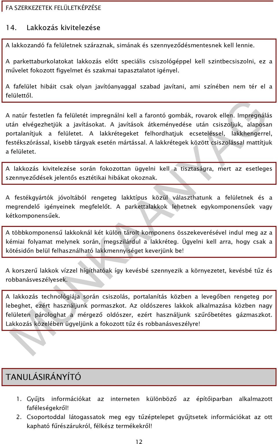 A fafelület hibáit csak olyan javítóanyaggal szabad javítani, ami színében nem tér el a felülettől. A natúr festetlen fa felületét impregnálni kell a farontó gombák, rovarok ellen.