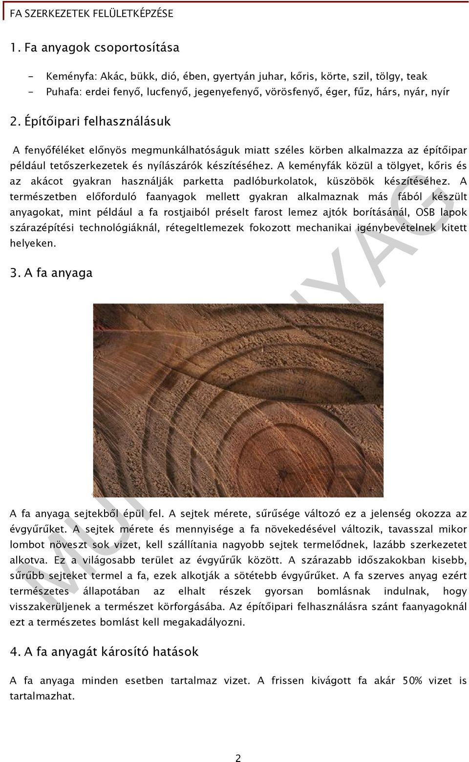 A keményfák közül a tölgyet, kőris és az akácot gyakran használják parketta padlóburkolatok, küszöbök készítéséhez.