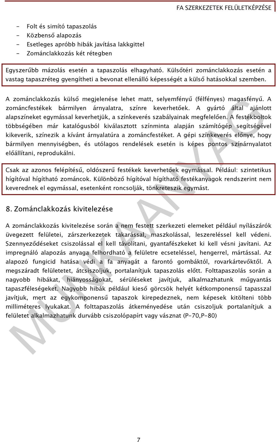 A zománclakkozás külső megjelenése lehet matt, selyemfényű (félfényes) magasfényű. A zománcfestékek bármilyen árnyalatra, színre keverhetőek.