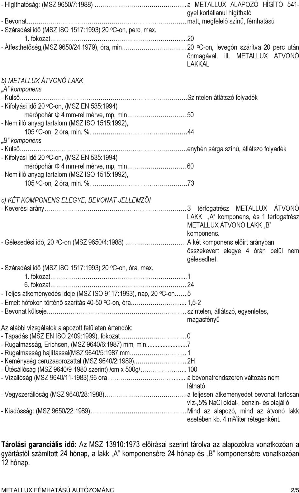Színtelen átlátszó folyadék mérőpohár Φ 4 mm-rel mérve, mp, min 50 105 o C-on, 2 óra, min. %, 44 B komponens - Külső.