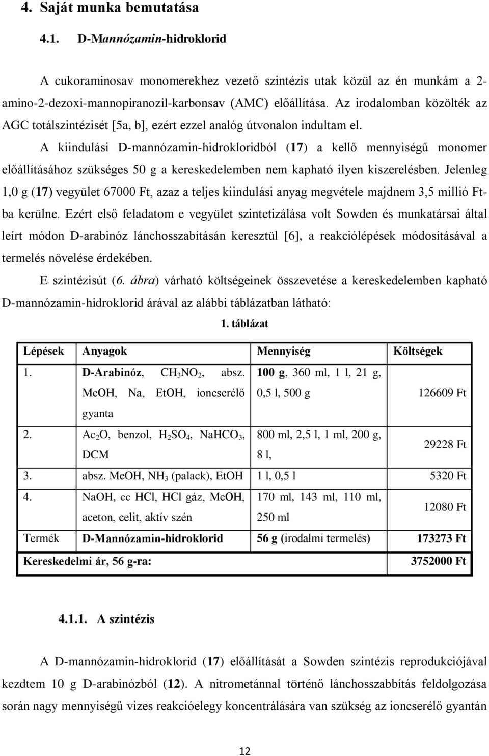 A kiindulási D-mannózamin-hidrokloridból (17) a kellő mennyiségű monomer előállításához szükséges 50 g a kereskedelemben nem kapható ilyen kiszerelésben.