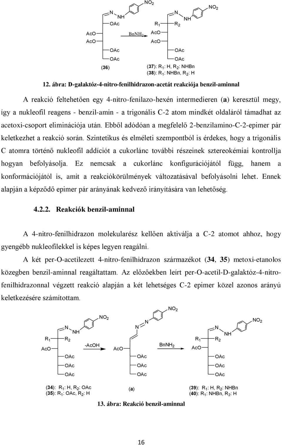 trigonális C-2 atom mindkét oldaláról támadhat az acetoxi-csoport eliminációja után. Ebből adódóan a megfelelő 2-benzilamino-C-2-epimer pár keletkezhet a reakció során.