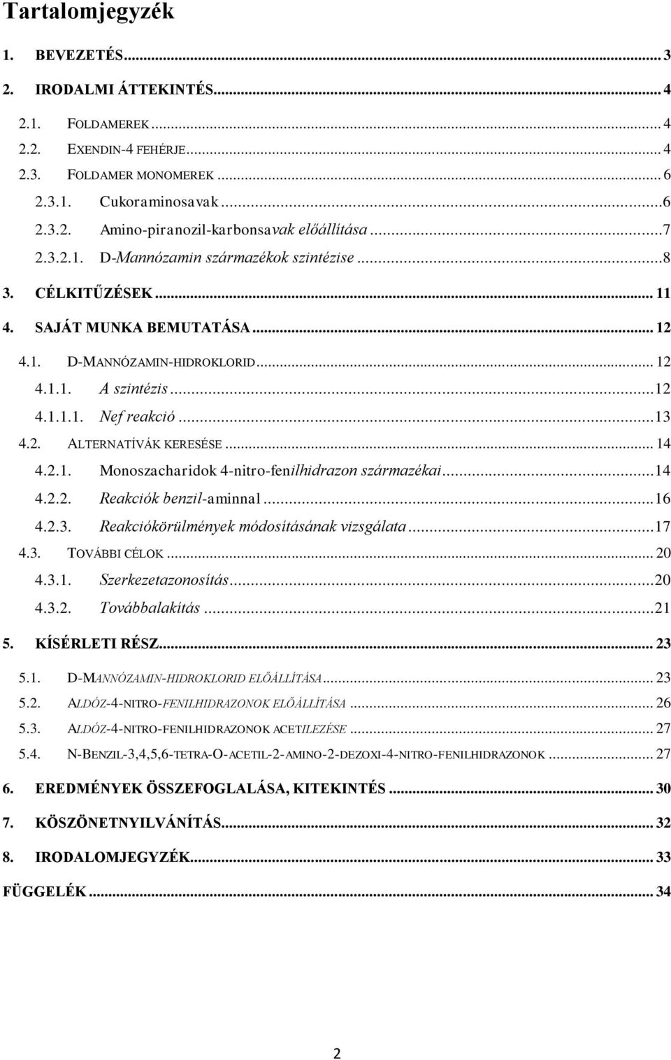 .. 14 4.2.1. Monoszacharidok 4-nitro-fenilhidrazon származékai... 14 4.2.2. Reakciók benzil-aminnal... 16 4.2.3. Reakciókörülmények módosításának vizsgálata... 17 4.3. TVÁBBI CÉLK... 20 4.3.1. Szerkezetazonosítás.
