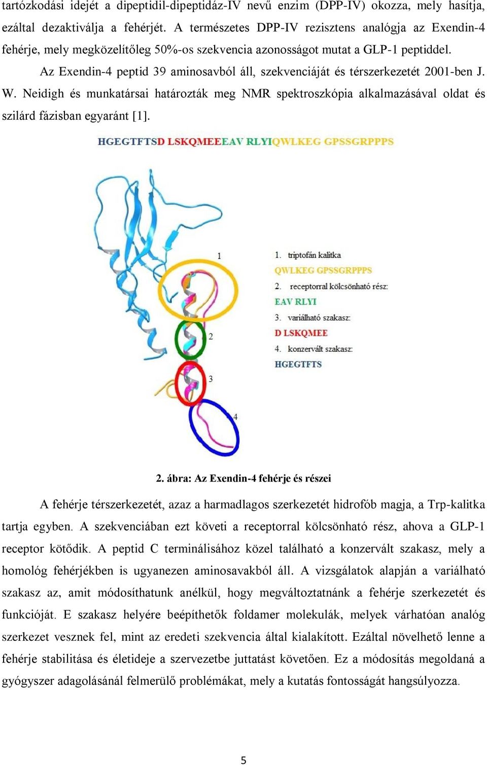 Az Exendin-4 peptid 39 aminosavból áll, szekvenciáját és térszerkezetét 2001-ben J. W. Neidigh és munkatársai határozták meg NMR spektroszkópia alkalmazásával oldat és szilárd fázisban egyaránt [1].