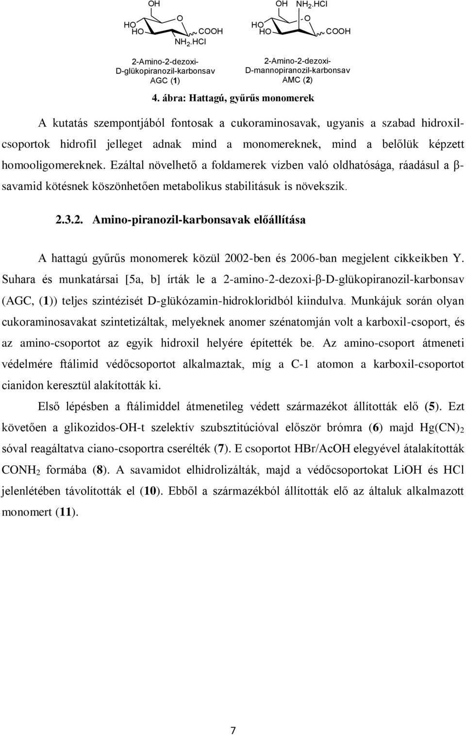homooligomereknek. Ezáltal növelhető a foldamerek vízben való oldhatósága, ráadásul a β- savamid kötésnek köszönhetően metabolikus stabilitásuk is növekszik. 2.